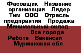 Фасовщик › Название организации ­ Лидер Тим, ООО › Отрасль предприятия ­ Продажи › Минимальный оклад ­ 14 000 - Все города Работа » Вакансии   . Мурманская обл.